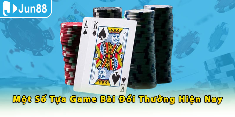 Một số tựa game bài đổi thưởng hiện nay