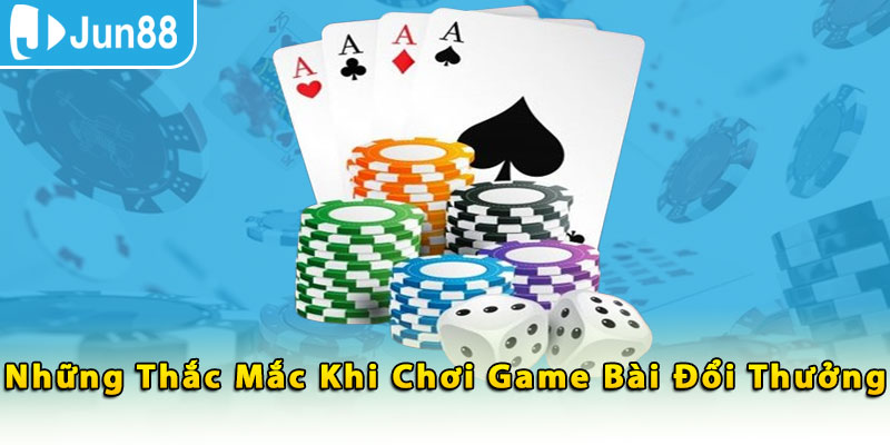 Những thắc mắc khi chơi game bài đổi thưởng