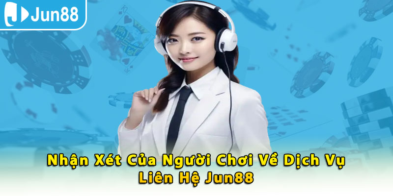 Nhận Xét Của Người Chơi Về Dịch Vụ Liên Hệ Jun88