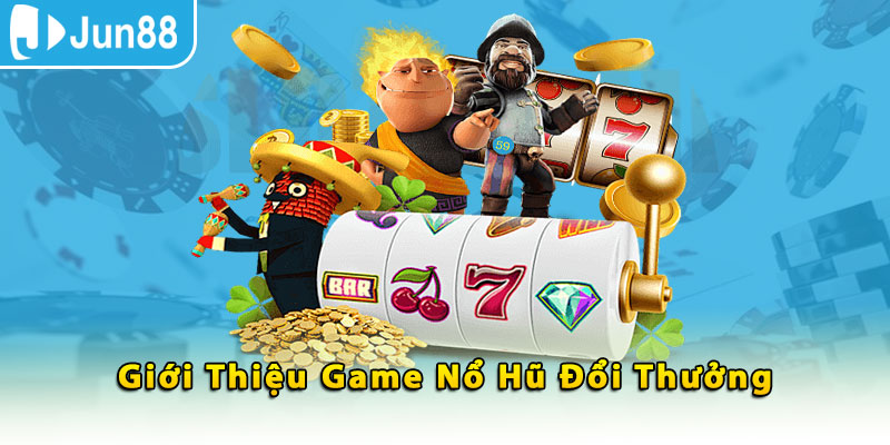 Giới thiệu game nổ hũ đổi thưởng