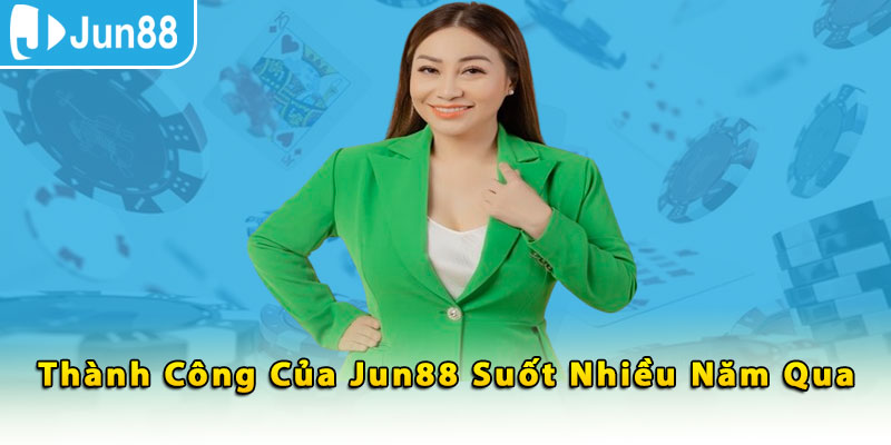 Thành công của Jun88 suốt nhiều năm qua 