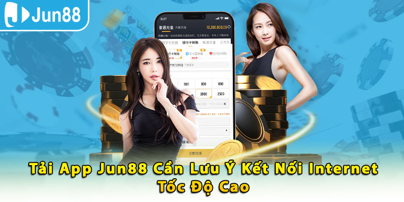 Tải app Jun88 cần lưu ý kết nối Internet tốc độ cao